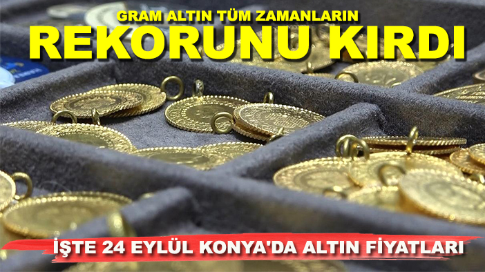 Gram altın tüm zamanların rekorunu kırdı: İşte 24 Eylül Konya'da altın fiyatları