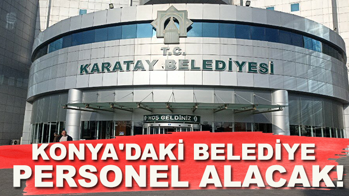 Konya'daki belediye personel alacak! (Tıkla-Başvur)