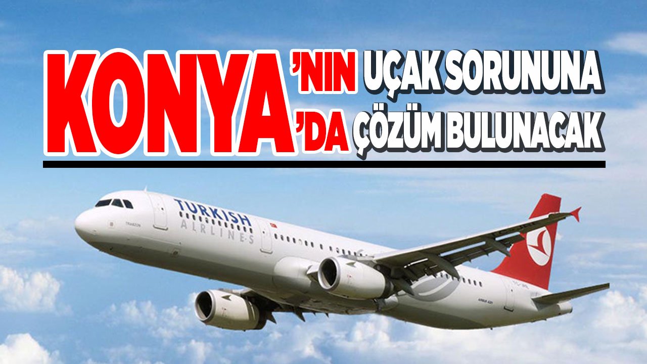 Konya’nın uçak sorununa Konya’da çözüm bulunacak