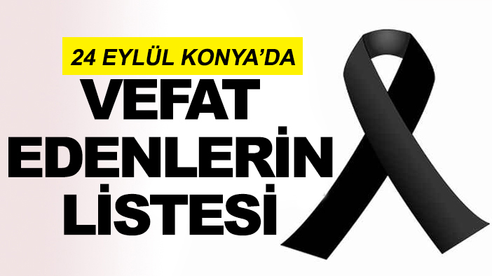 Konya'da bugün Hakk'a yürüyenler ( 24 Eylül 2025)