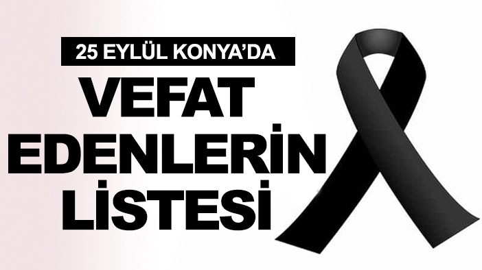 25 Eylül Konya'da vefat edenlerin listesi