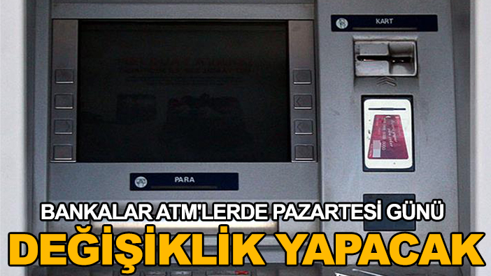 Bankalardan ATM’lerde Pazartesi sürprizi