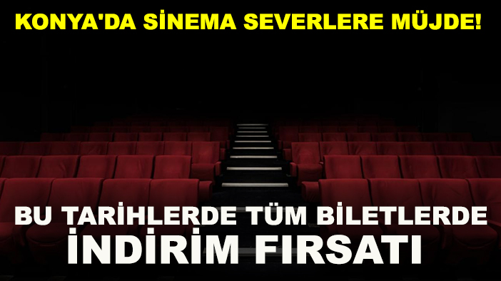 Konya'da sinema severlere müjde! Bu tarihlerde tüm biletlerde indirim