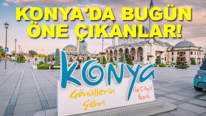 Konya'da bugün öne çıkanlar! 25 Eylül 2025