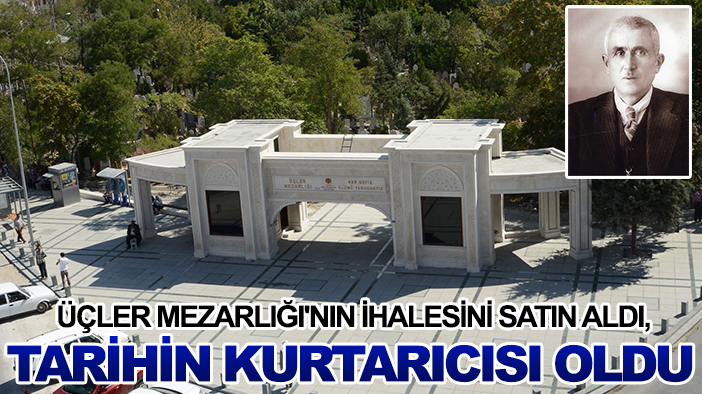 Üçler Mezarlığı'nın ihalesini satın aldı, tarihin kurtarıcısı oldu