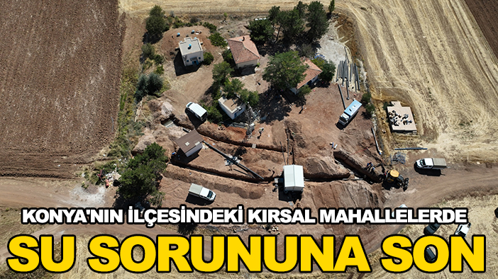 Konya'nın ilçesindeki kırsal mahallelerde su sorununa son
