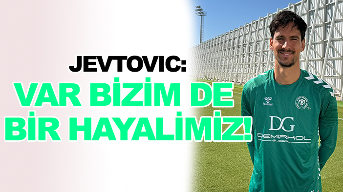 Jevtovic: Var bizim de bir hayalimiz!
