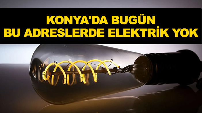 MEDAŞ duyurdu: Konya'da bugün bu adreslerde elektrik yok