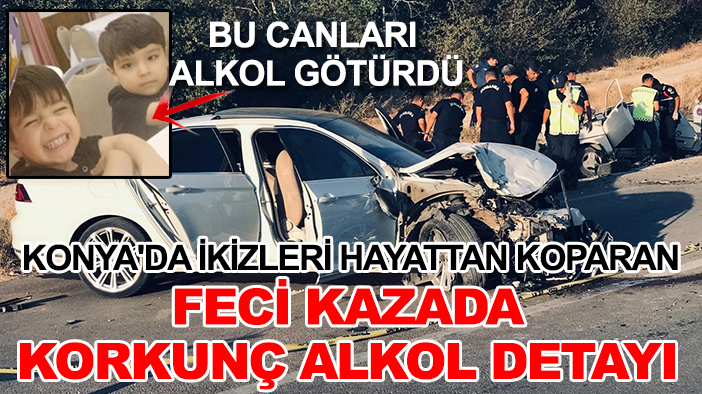 Kaza değil cinayet! Konya'da ikizleri hayattan koparan feci kazada korkunç alkol detayı