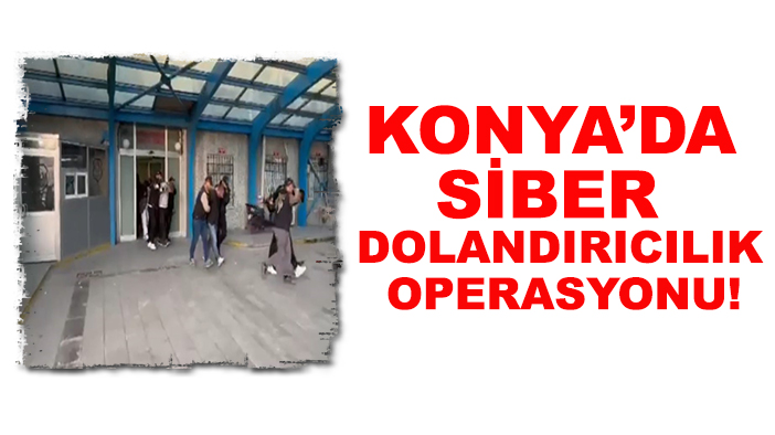 Konya Polisi siber dolandırıcılık çetesini çökertti