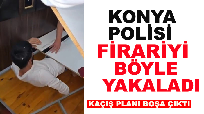 Konya polisi firariyi böyle yakaladı: Kaçış planı boşa çıktı