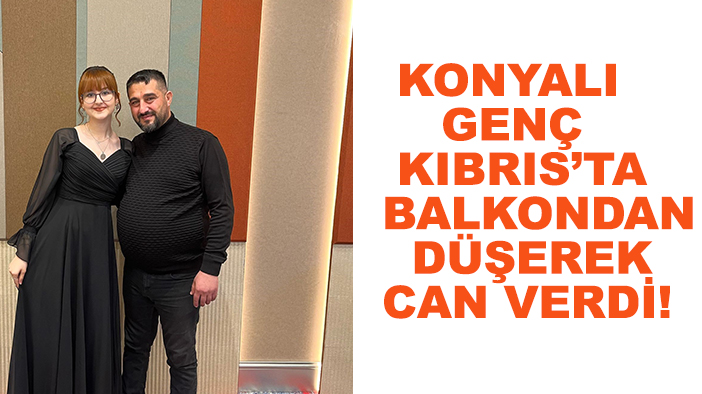 KKTC’de balkondan düşen genç Konyalı kurtarılamadı!