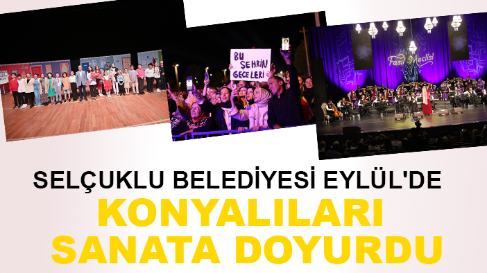 Selçuklu Belediyesi Eylül'de Konyalıları sanata doyurdu