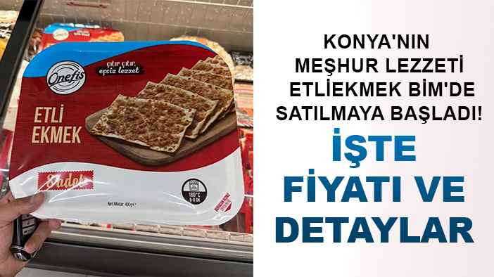 Konya'nın meşhur lezzeti etliekmek BİM'de satılmaya başladı! İşte fiyatı ve detaylar