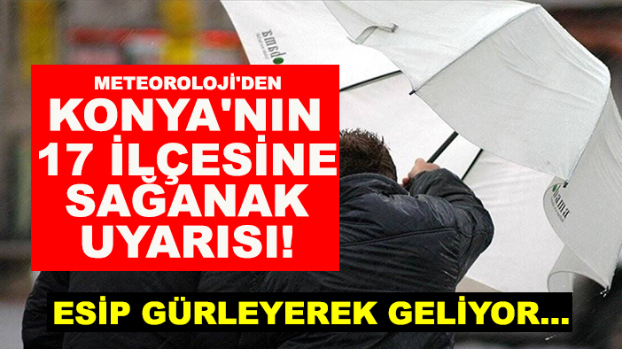 Meteoroloji'den Konya'nın 17 ilçesine sağanak uyarısı! Esip gürleyerek geliyor...