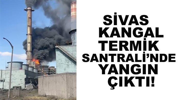 Sivas Kangal Termik Santrali’nde yangın çıktı!