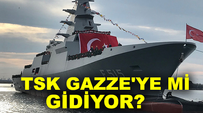 TSK Gazze'ye mi gidiyor?