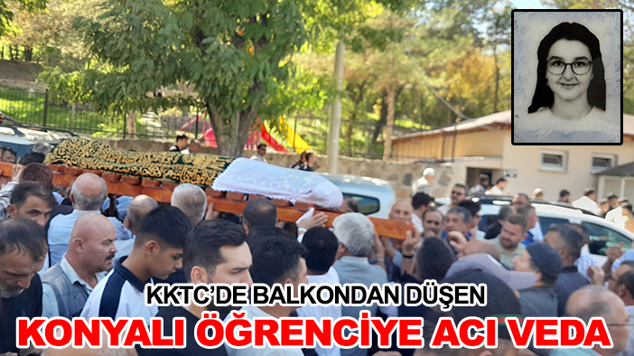 KKTC’de balkondan düşen Konyalı öğrenciye acı veda