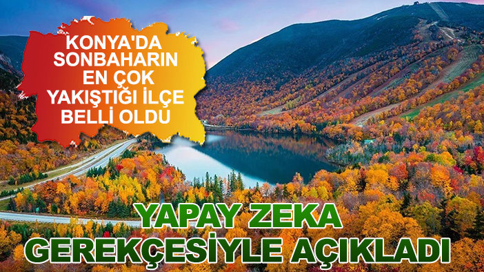 Konya'da sonbaharın en çok yakıştığı ilçe belli oldu: Yapay zeka gerekçesiyle açıkladı