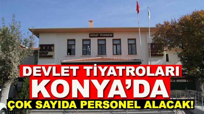 Devlet Tiyatroları Konya’da çok sayıda personel alacak!