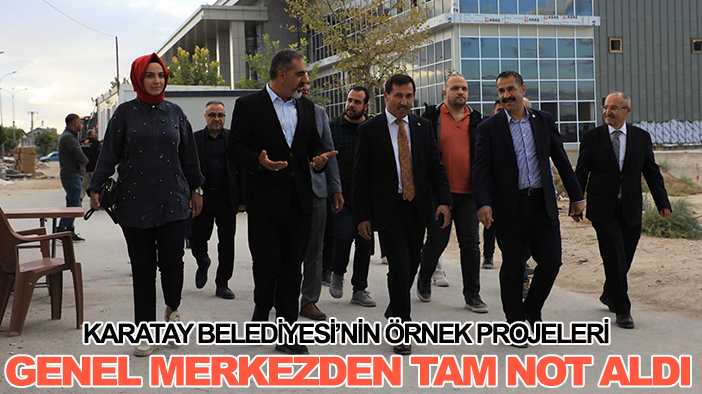 Karatay Belediyesi’nin örnek projeleri genel merkezden tam not aldı