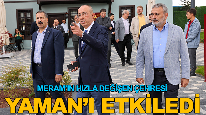 Meram’ın hızla değişen çehresi Yaman’ı etkiledi