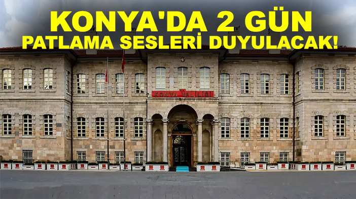 Konya'da 2 gün patlama sesleri duyulacak!