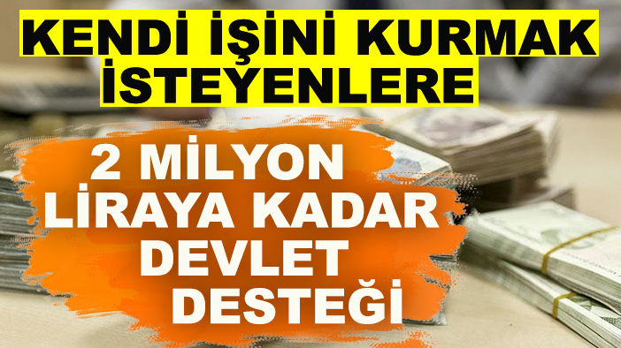 Hayalindeki iş için 2 milyon liraya kadar destek alma fırsatı!