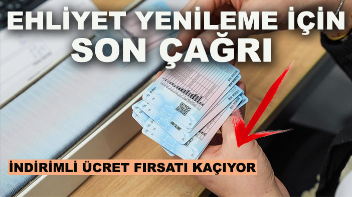 Ehliyet yenileme için son çağrı: İndirimli ücret fırsatı kaçıyor