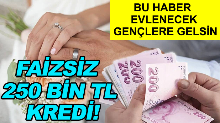 Bu haber evlenecek gençlere gelsin: Faizsiz 250 bin TL kredi!