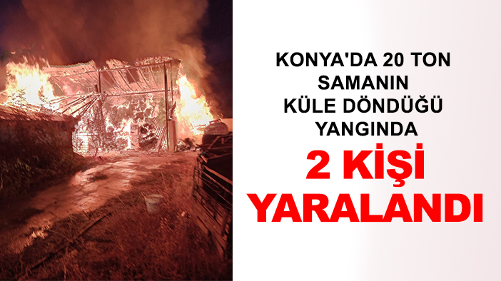 Konya'da 20 ton samanın küle döndüğü yangında, 2 kişi yaralandı
