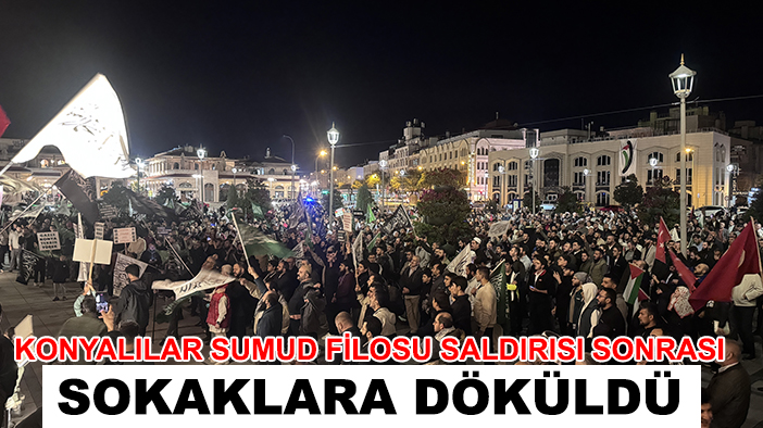 Konyalılar Sumud Filosu saldırısı sonrası sokaklara döküldü