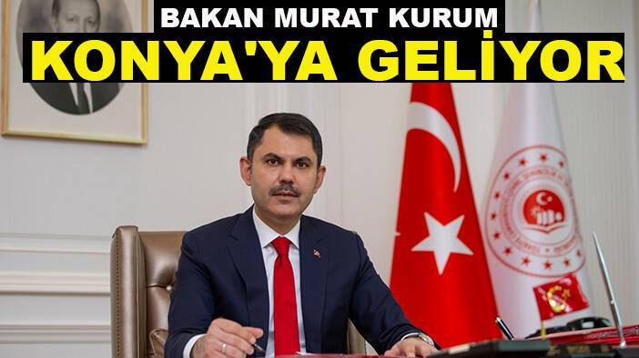 Bakan Kurum memleketi Konya'ya geliyor