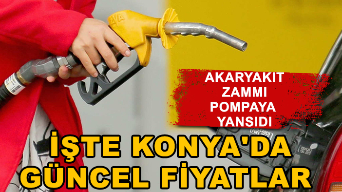Akaryakıt zammı pompaya yansıdı: İşte Konya'da güncel fiyatlar