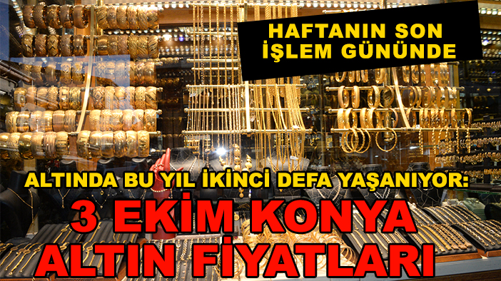 Altında bu yıl ikinci defa yaşanıyor: 3 Ekim Konya altın fiyatları