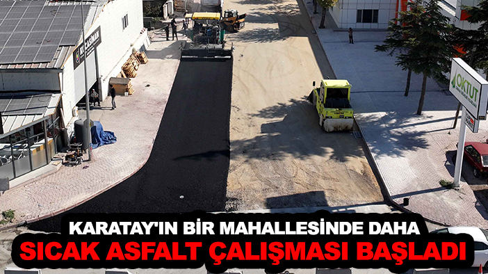 Karatay'ın bir mahallesinde daha sıcak asfalt çalışması başladı