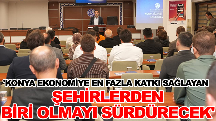 'Konya ekonomiye en fazla katkı sağlayan şehirlerden biri olmayı sürdürecek'
