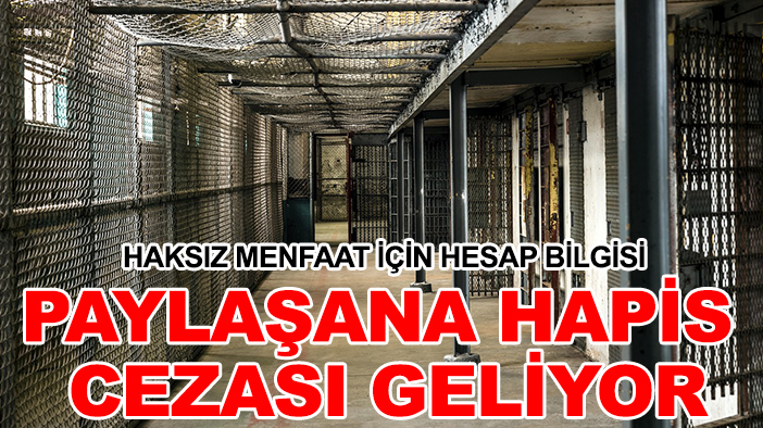 Haksız menfaat için hesap bilgisi paylaşana hapis cezası geliyor