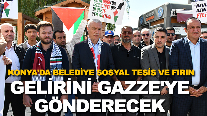 İyilik hareketi sürüyor: Konya'da belediye sosyal tesis ve fırın gelirini Gazze'ye gönderecek