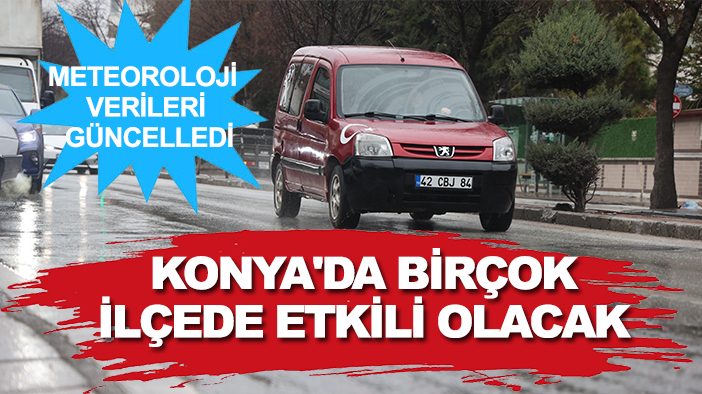 Meteoroloji verileri güncelledi: Konya'da birçok ilçede etkili olacak