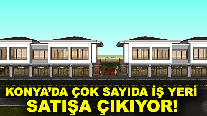 Konya’da çok sayıda iş yeri satışa çıkıyor! İşte gerekli şartlar...