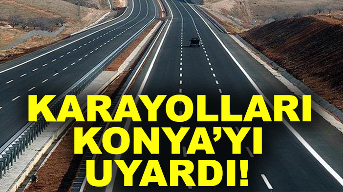 Karayolları Konya’yı uyardı!