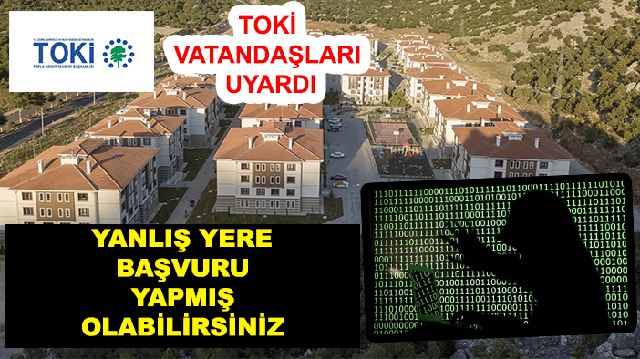 TOKİ vatandaşları uyardı: Yanlış yere başvuru yapmış olabilirsiniz