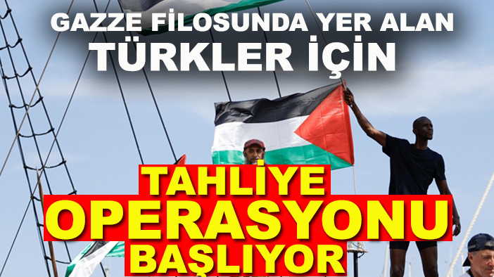 Gazze filosunda yer alan Türkler için tahliye operasyonu başlıyor