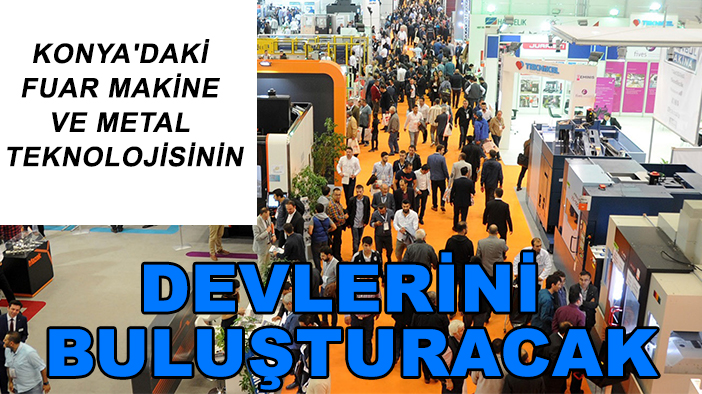 Konya'daki fuar makine ve metal teknolojisinin devlerini buluşturacak