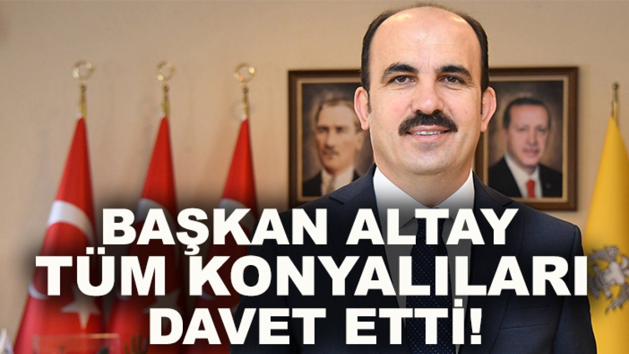 Başkan Altay tüm Konyalıları davet etti! Konya'dan dünyaya mesaj verilecek