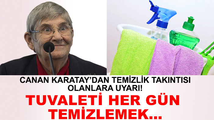 Canan Karatay’dan temizlik takıntısı olanlara uyarı! Tuvaleti her gün temizlemek…