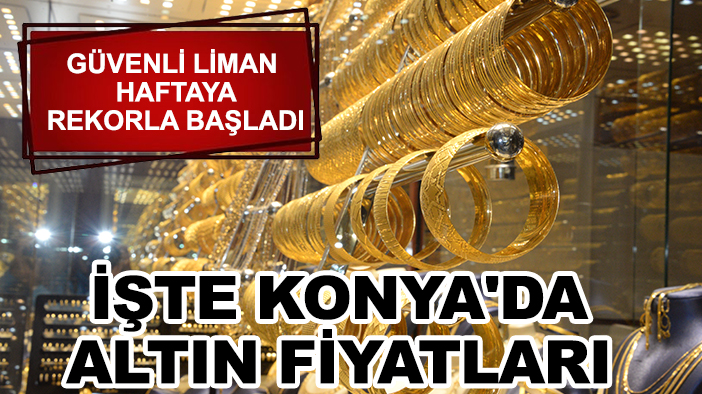 Güvenli liman haftaya rekorla başladı: İşte Konya'da altın fiyatları