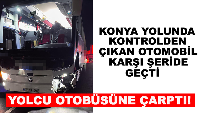 Konya yolunda kontrolden çıkan otomobil karşı şeride geçti yolcu otobüsüne çarptı! 1 ölü