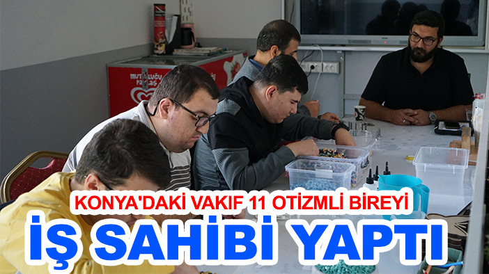 Konya'daki vakıf 11 otizmli bireyi iş sahibi yaptı